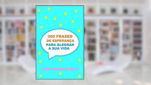 Capa de 300 FRASES DE ESPERANÇA PARA ALEGRAR A SUA VIDA, do autor JANE AMÁBILE DALVI