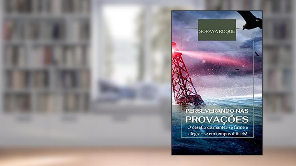 Perseverando nas Provações: O desafio de manter-se firme e alegrar-se em tempos difíceis (Palavras de Vida), do autor Soraya Roque