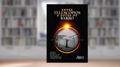 Capa de Entre telescópios e potes de barro: expedições científicas do eclipse solar na comprovação da teoria da relatividade em sobral - ce / 1919, do autor Joyce Mota Rodrigues