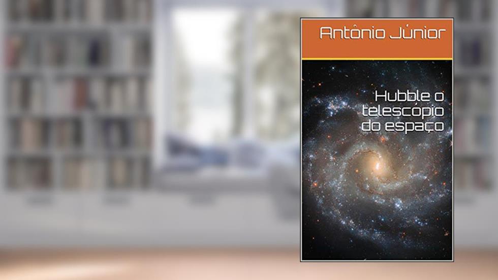 Hubble o telescópio do espaço: Compilação de artigos astronômico, do autor ANTONIO JUNIOR