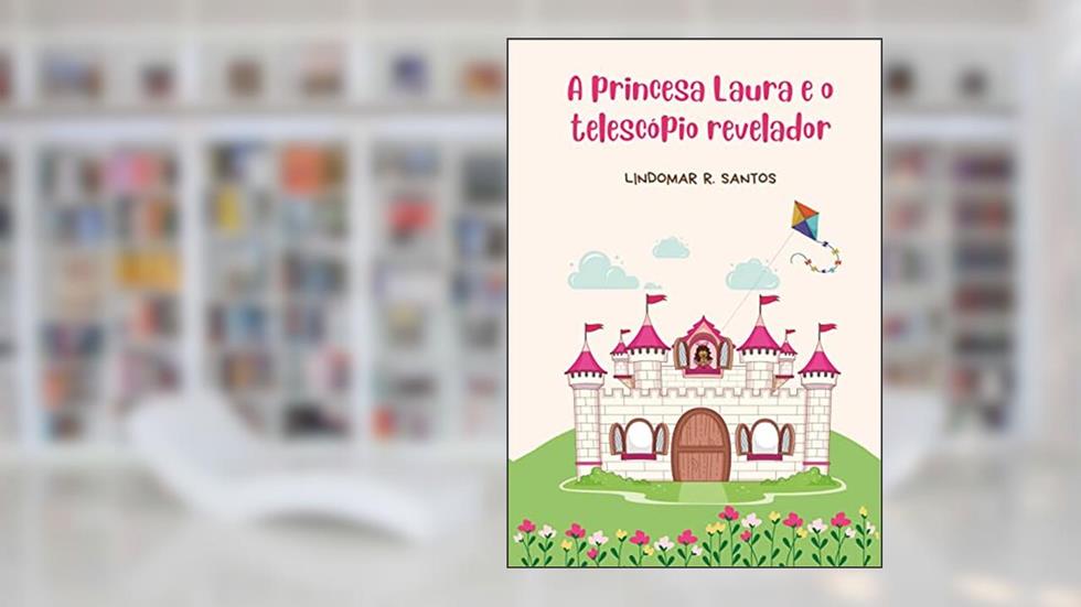 A princesa Laura e o telescópio revelador, do autor Lindomar R. Santos