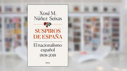 Capa de Suspiros de España: El nacionalismo español 1808-2018, do autor Xosé M. Núñez Seixas