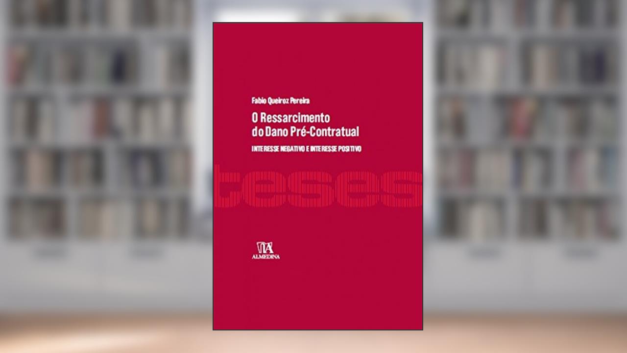 O Ressarcimento do Dano Pré-contratual: Interesse Negativo e Interesse Positivo, do autor Fabio Queiroz Pereira