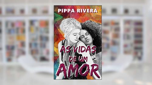 Capa de As Vidas de Um Amor, do autor Pippa Rivera