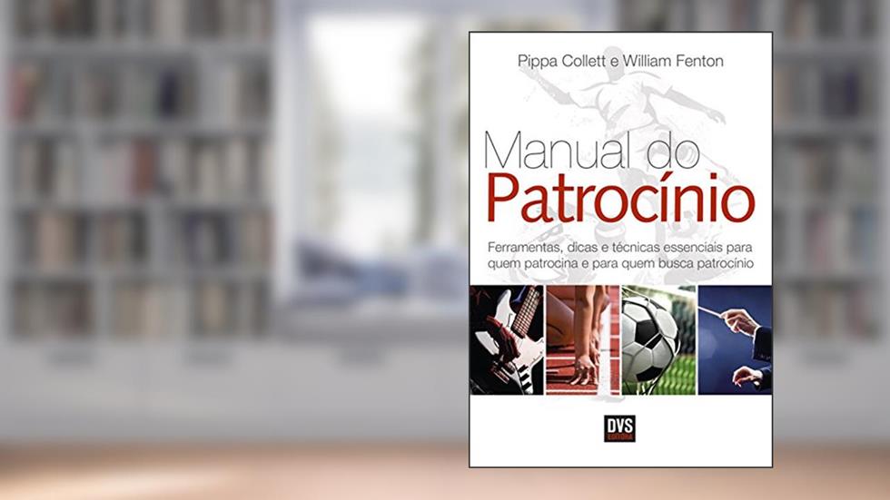 O Manual do Patrocínio: Ferramentas, dicas e técnicas essenciais para quem patrocina e quem busca patrocínio, do autor Pippa Collett; William Fenton