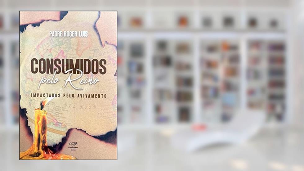CONSUMIDOS PELO REINO - IMPACTADOS PELO AVIVAMENTO, do autor PADRE ROGER LUIS