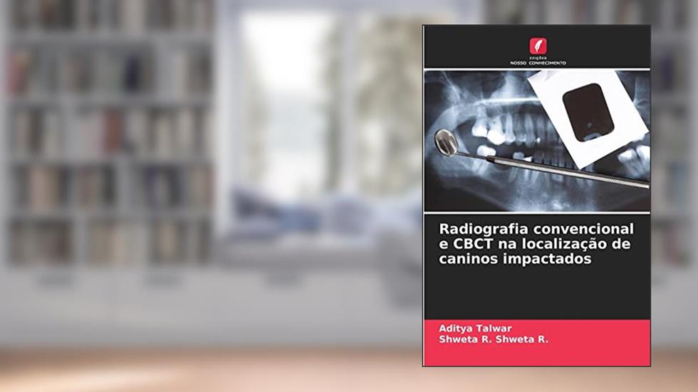 Radiografia convencional e CBCT na localização de caninos impactados, do autor Aditya Talwar; Shweta R. Shweta R.