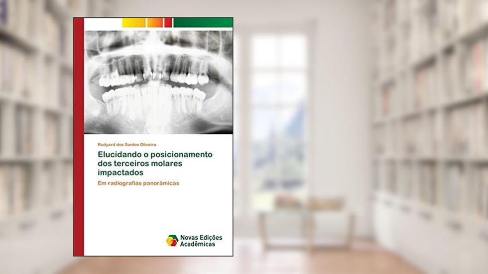 Elucidando o posicionamento dos terceiros molares impactados: Em radiografias panorâmicas, do autor Rudyard dos Santos Oliveira