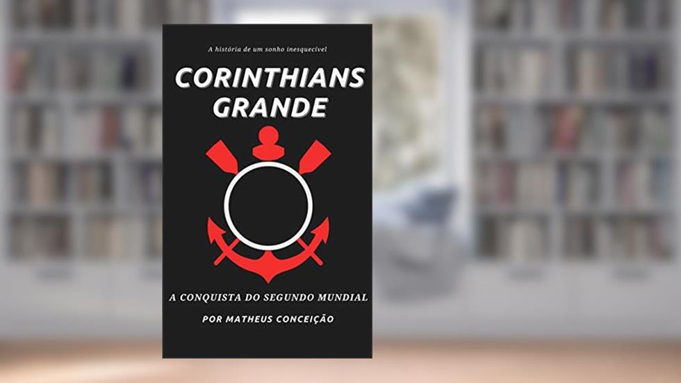 CORINTHIANS GRANDE: A conquista do segundo mundial, do autor Matheus Conceição