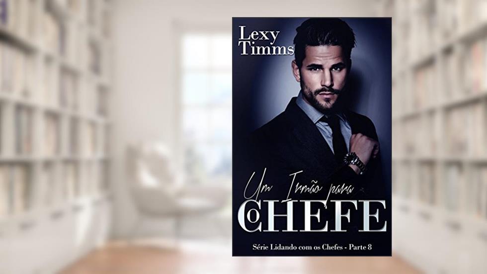 Um Irmão para o Chefe - Série Lidando com os Chefes - Parte 8, do autor Lexy Timms
