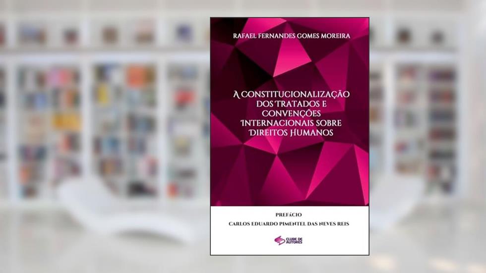 A constitucionalizacao dos tratados e convencoes internacionais sobre direitos humanos, do autor Rafael Fernandes Gomes Moreira