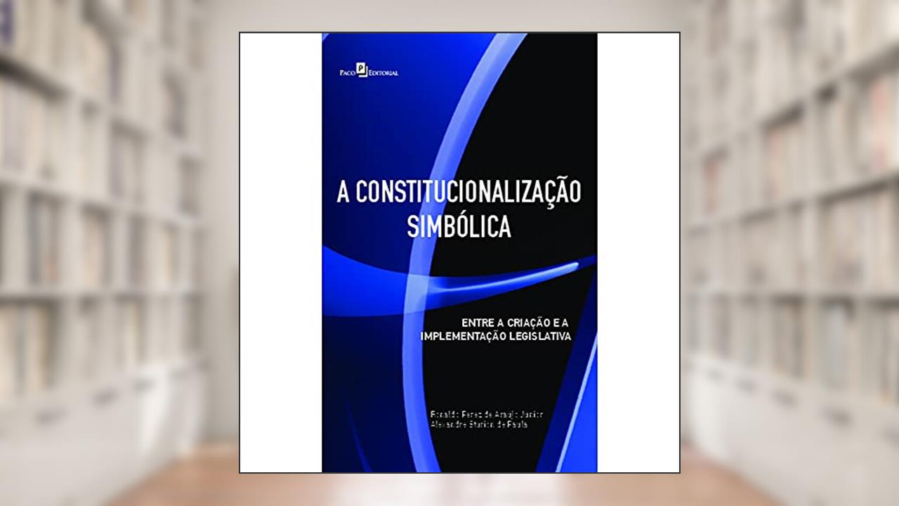 A Constitucionalização Simbólica, do autor Alexandre Sturion De Paula