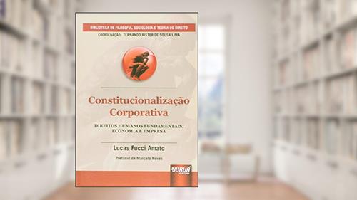 Capa de Constitucionalização Corporativa - Direitos Humanos Fundamentais, Economia e Empresa, do autor Lucas Fucci Amato