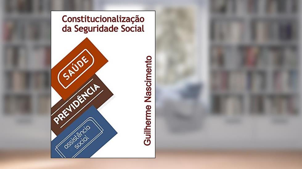 Constitucionalização Da Seguridade Social, do autor Guilherme Da Costa Nascimento