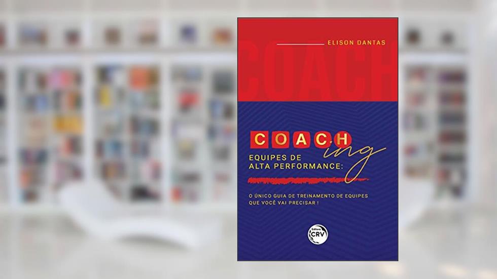 Coaching equipes de alta performance: O único guia de treinamento de equipes que você vai precisar, do autor Elison Dantas