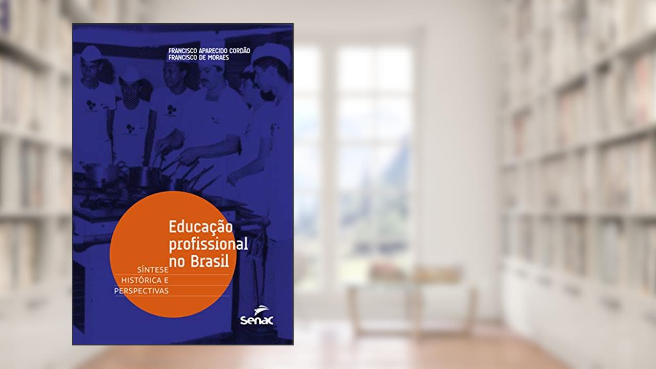 Educação profissional no Brasil: Síntese histórica e perspectivas, do autor Francisco Aparecido Cordão; Francisco de Moraes