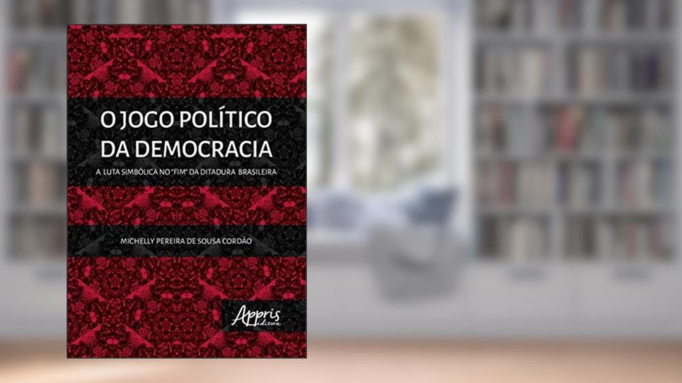 O jogo político da democracia: a luta simbólica no "fim" da ditadura brasileira, do autor Michelly Pereira de Sousa Cordão