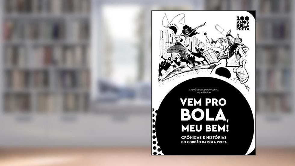 Vem pro Bola, meu Bem!: Crônicas e Histórias do Cordão da Bola Preta, do autor André Diniz; Diogo Cunha