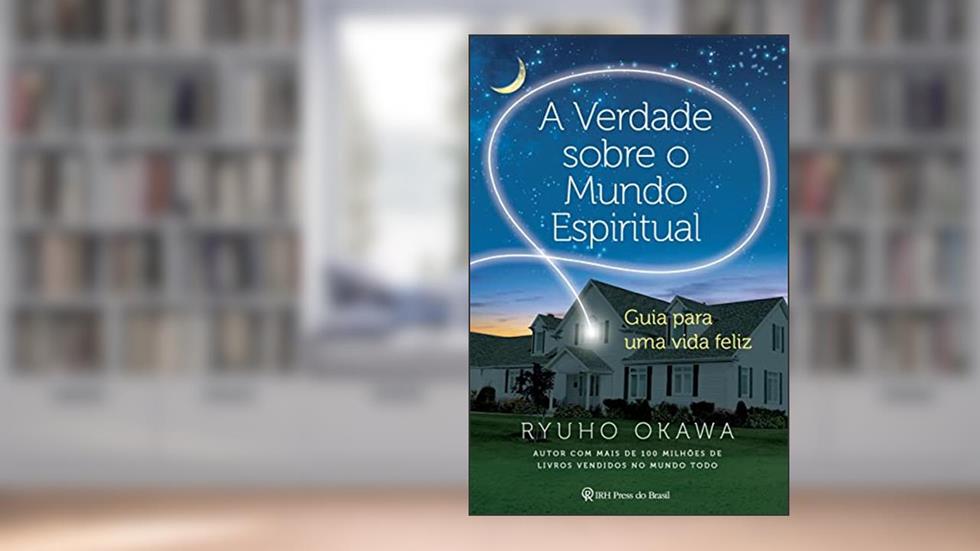A verdade sobre o mundo espiritual: Guia para uma vida feliz, do autor Ryuho Okawa
