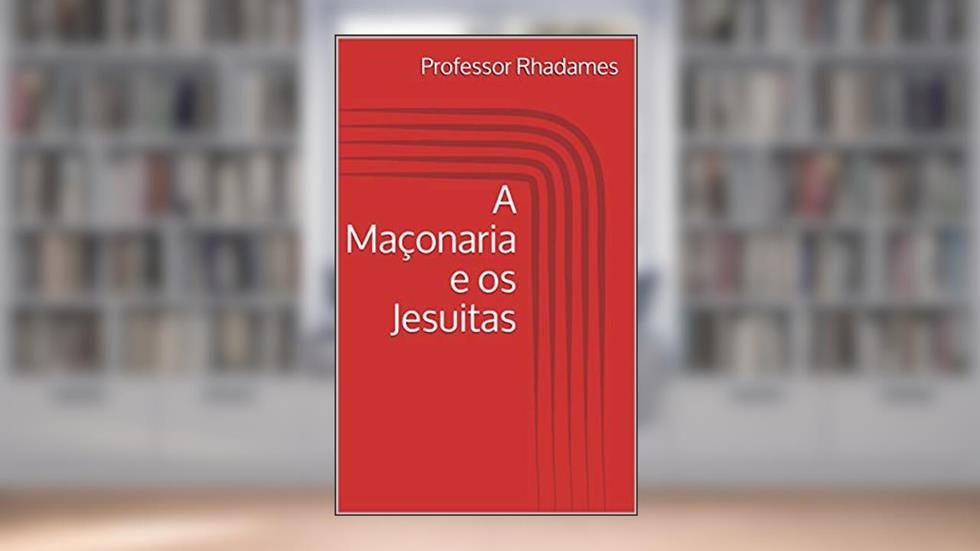 A Maçonaria e os Jesuitas (Maçonaria: Livros Históricos Livro 3), do autor Professor Rhadames