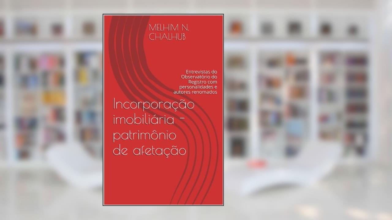 Incorporação imobiliária - patrimônio de afetação (Entrevistas Livro 1), do autor Melhim Namem Chalhub