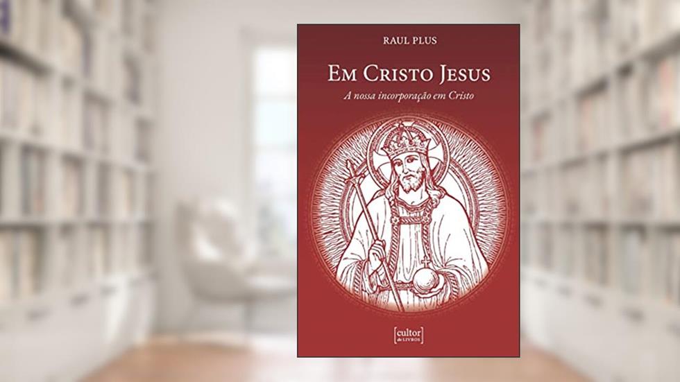 Em Cristo Jesus - a Nossa Incorporação em Cristo, do autor Raul Plus