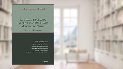 Capa de Alienação Fiduciária, Incorporação Imobiliária e Mercado de Capitais Estudos e Pareceres, do autor Melhin Namem Chalhub