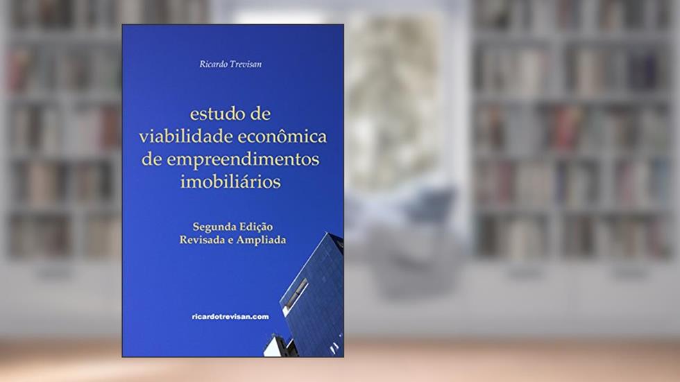 Estudo de viabilidade econômica de empreendimentos imobiliários: Segunda Edição (Mercado Imobiliário), do autor Ricardo Trevisan