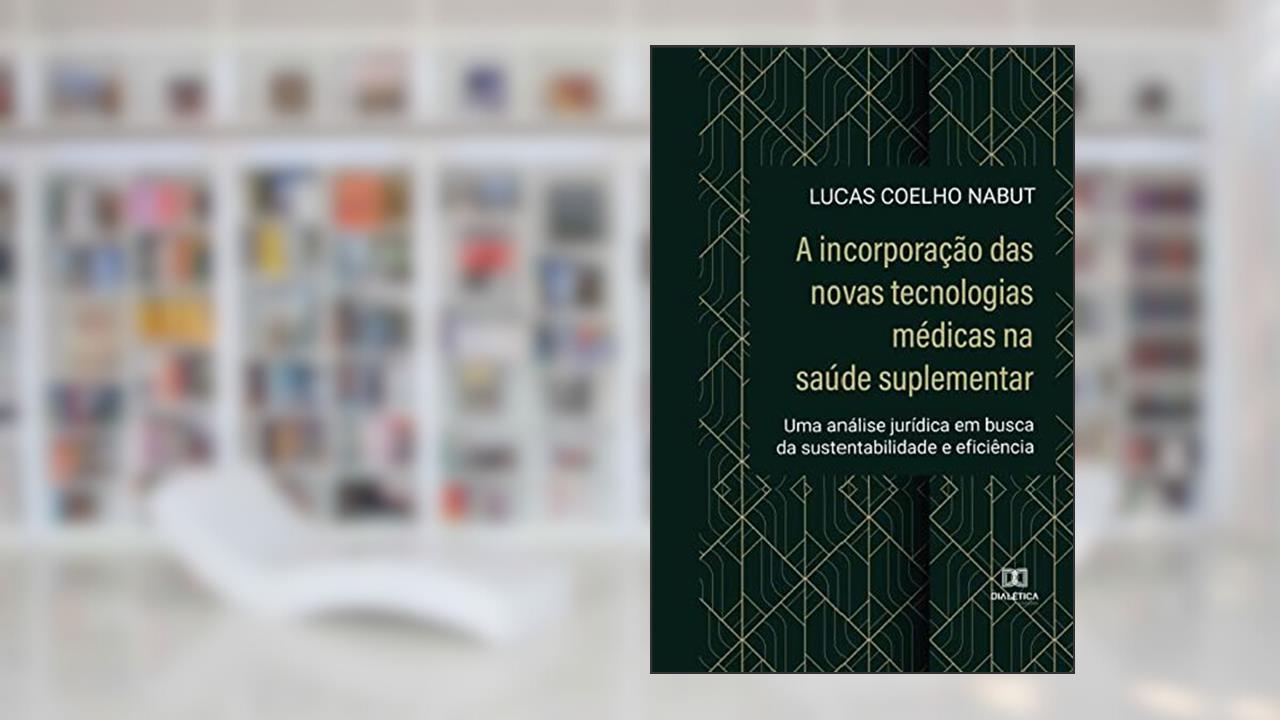 A incorporação das novas tecnologias médicas na saúde suplementar: uma análise jurídica em busca da sustentabilidade e eficiência, do autor Lucas Coelho Nabut