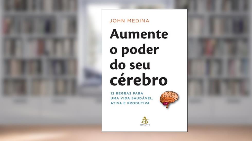 Aumente o Poder do Seu Cérebro, do autor John Medina