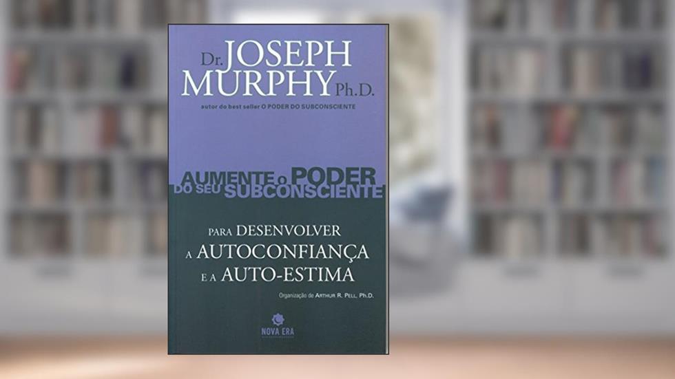 Aumente o Poder do Seu Subconsciente Para Desenvolver a Autoconfiança e a Auto-Estima - Volume 2, do autor Ph.D. Dr. Joseph Murphy