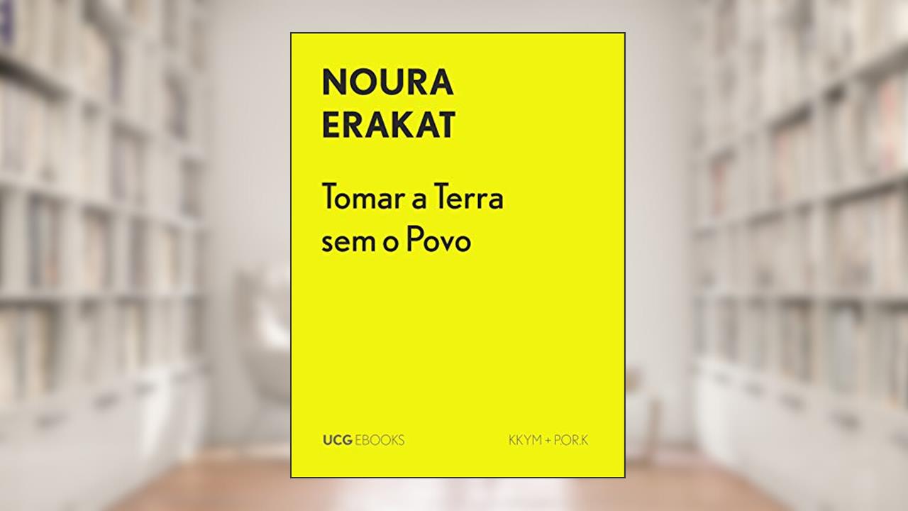 Tomar a Terra, sem o Povo: A história de 1967 na perspetiva jurídica (UCG EBOOKS), do autor Noura Erakat