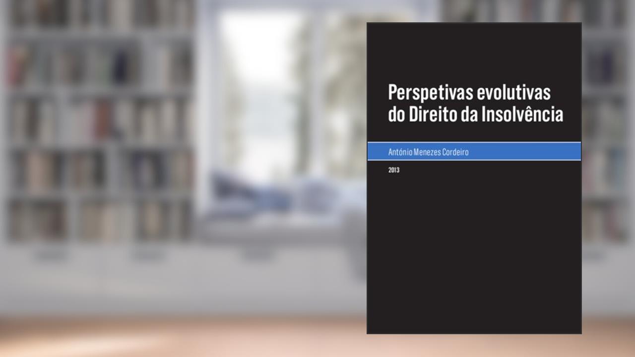 Perspetivas evolutivas do Direito da Insolvência, do autor António Menezes Cordeiro