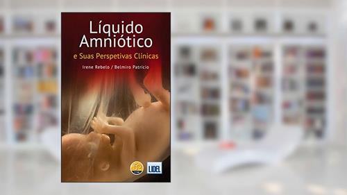 Capa de Líquido Amniótico e Suas Perspetivas Clínicas, do autor Irene Rebelo; Belmiro Patrício