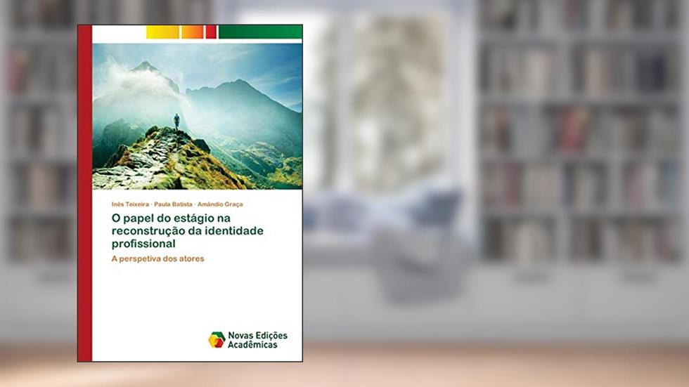 O papel do estágio na reconstrução da identidade profissional: A perspetiva dos atores, do autor Inês Teixeira; Paula Batista; Amândio Graça