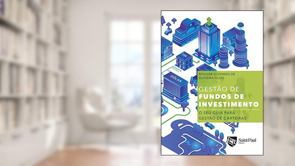 Gestão de Fundos de Investimentos - o seu Guia Para Gestão de Carteiras: o seu Guia Para Gestão de Carteiras, do autor Bolivar Godinho de Oliveira Filho