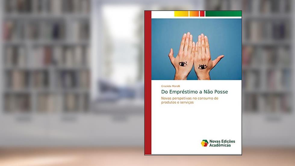 Do Empréstimo a Não Posse: Novas perspetivas no consumo de produtos e serviços, do autor Graziela Morelli