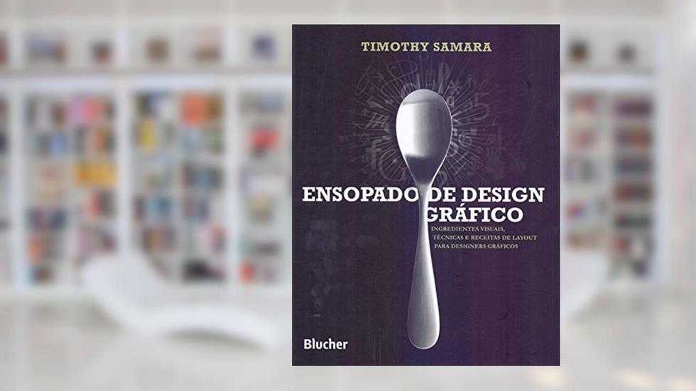 Ensopado de Design Gráfico: Ingredientes Visuais, Técnicas e Receitas de Layout Para Designers Gráficos, do autor Timothy Samara