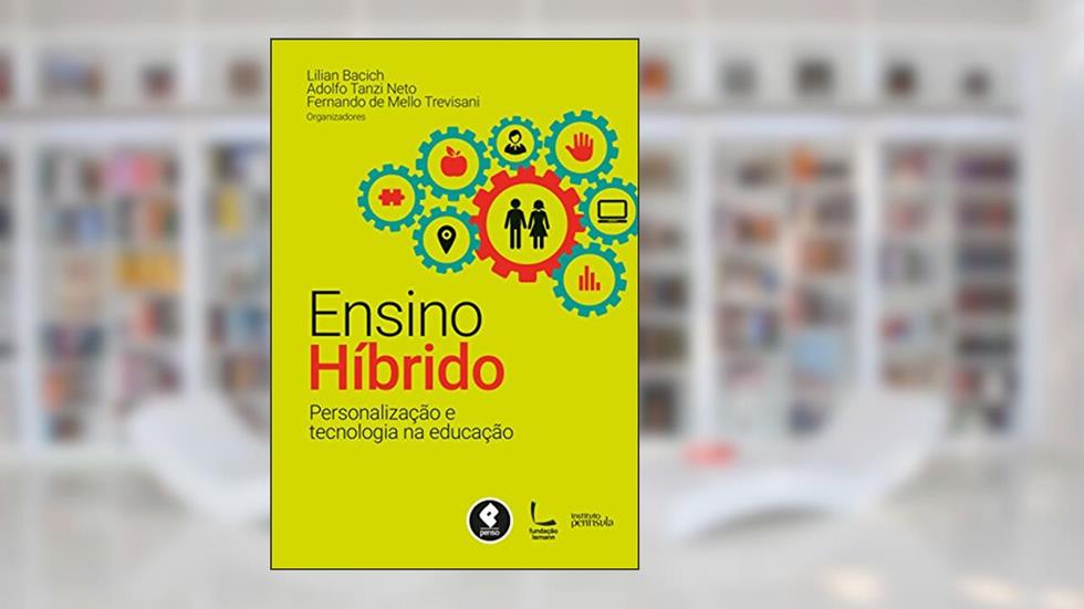 Ensino Híbrido: Personalização e Tecnologia na Educação, do autor Lilian Bacich; Adolfo Tanzi Neto; Fernando de Mello Trevisani