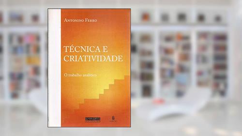 Capa de Técnica e Criatividade: O Trabalho Analítico, do autor Antonino Ferro