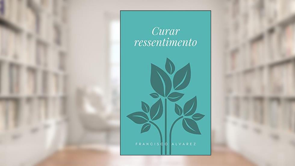 Curar ressentimento, do autor Francisco Alvarez