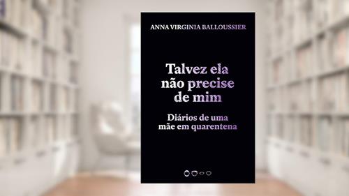 Capa de Talvez ela não precise de mim: Diários de uma mãe em quarentena, do autor Anna Virginia Balloussier