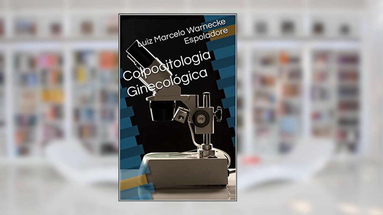 Colpocitologia Ginecológica, do autor Luiz Marcelo Warnecke Espoladore