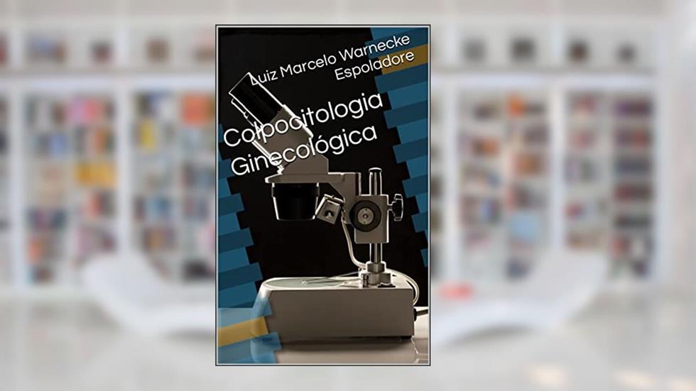 Colpocitologia Ginecológica, do autor Luiz Marcelo Warnecke Espoladore