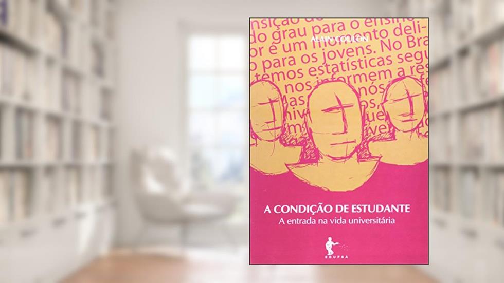 A Condição de Estudante. A Entrada na Vida Universitária, do autor Alan Coulon