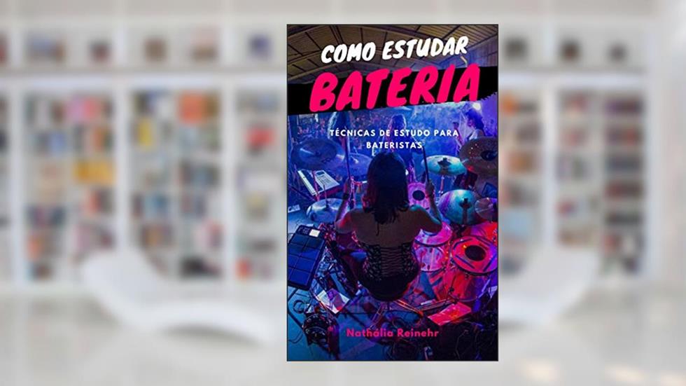 Como estudar bateria: Técnicas de estudo para bateristas, do autor Nathalia Reinehr