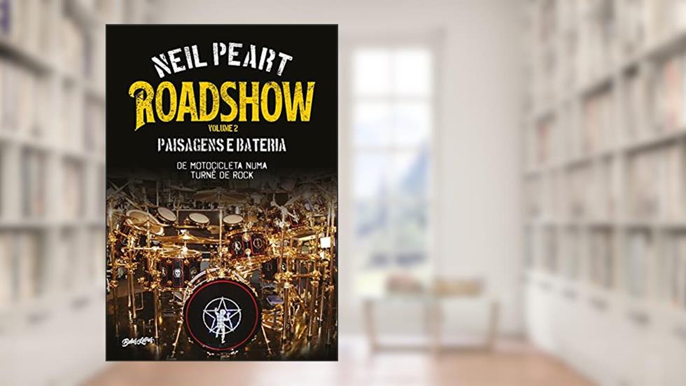 Roadshow: Paisagens e bateria: De motocicleta numa turnê de rock - volume 2, do autor Neil Peart