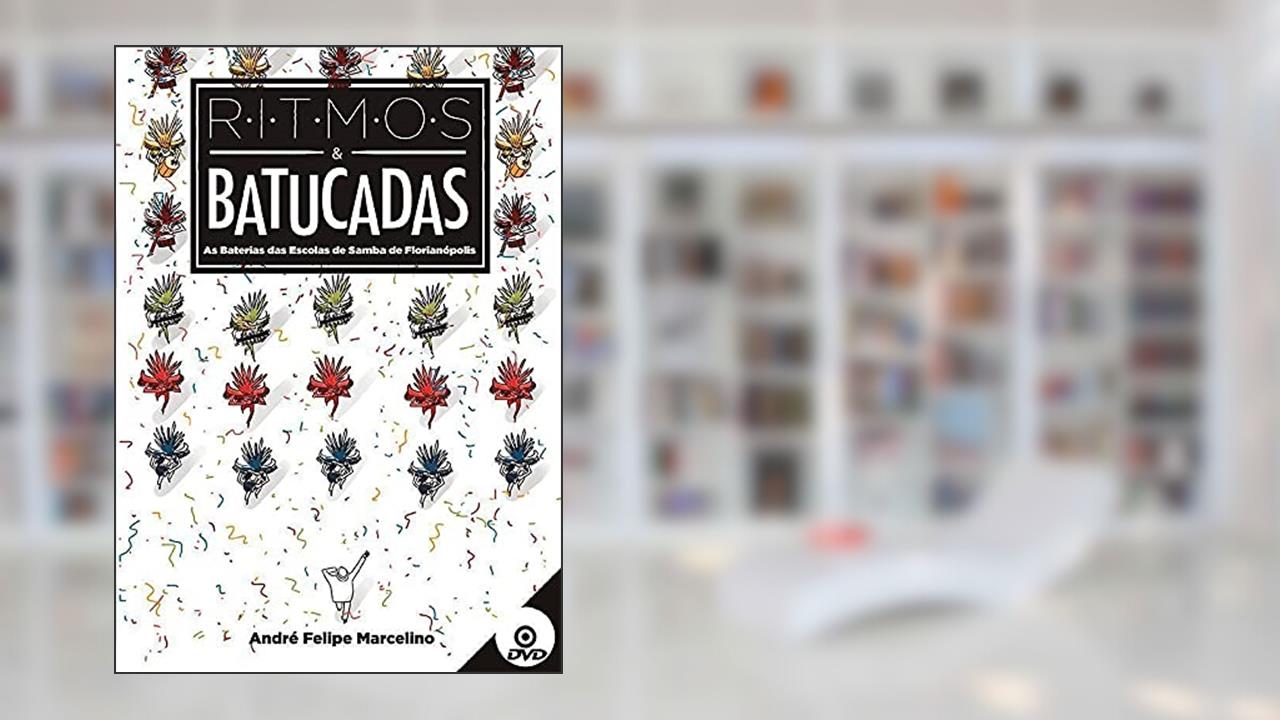 Ritmos & Batucadas. As Baterias das Escolas de Samba de Florianópolis, do autor André Felipe Marcelino