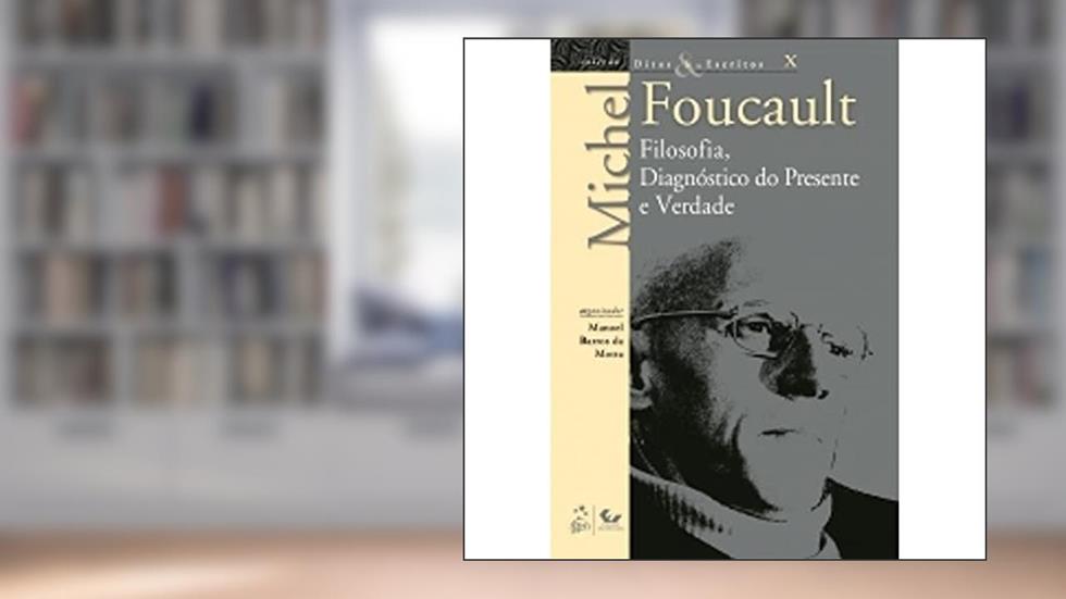 Ditos e Escritos - Vol. X - Filosofia, Diagnóstico do Presente e Verdade: Volume 10, do autor Michel Foucault