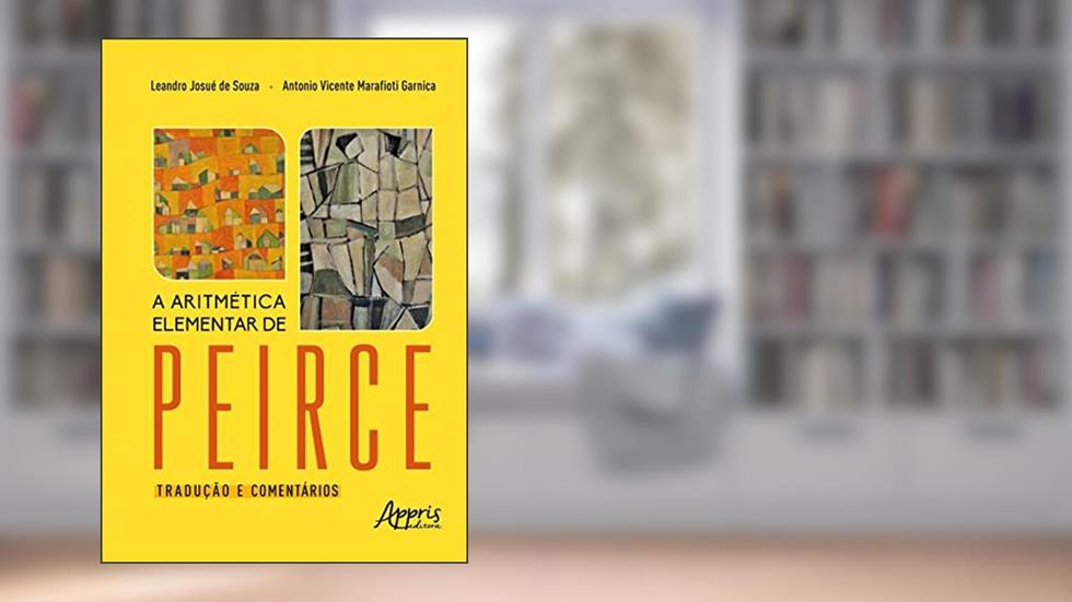 A Aritmética Elementar de Peirce: Tradução e Comentários, do autor Leandro Josué de Souza; Antonio Vicente Marafioti Garnica